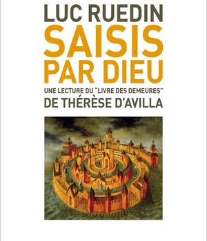 SAISIS PAR DIEU - UNE LECTURE DU LIVRE DES DEMEURES DE THERESE D'AVILA