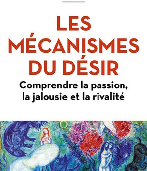 LES MECANISMES DU DESIR - COMPRENDRE LA PASSION, LA JALOUSIE ET LA RIVALITE