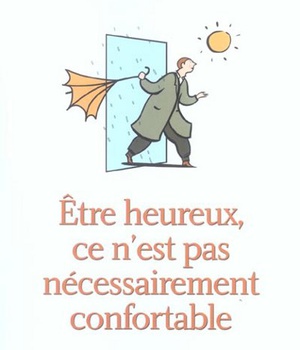 ETRE HEUREUX CE N'EST PAS NECESSAIREMENTCONFORTABLE