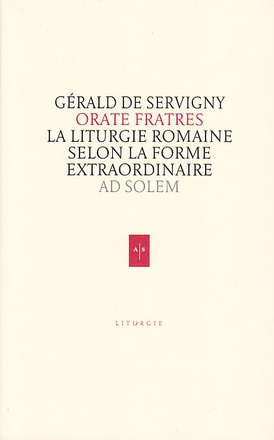 ORATE FRATRES - LA LITURGIE ROMAINE SELON LA FORME EXTRAORDINAIRE
