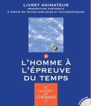ET QUI DONC EST L'HOMME? - LIVRET ANIMATEUR 4 - L'HOMME A L'EPREUVE DU TEMPS