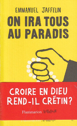 ON IRA TOUS AU PARADIS - CROIRE EN DIEU REND-IL CRETIN ?
