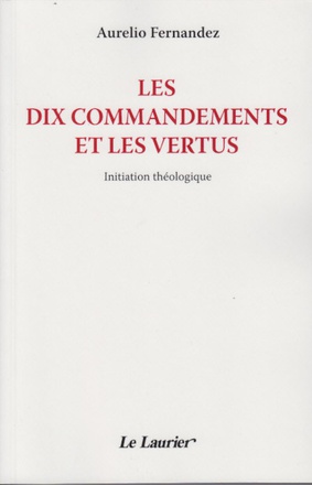 LES DIX COMMANDEMENTS ET LES VERTUS - INITIATION THEOLOGIQUE