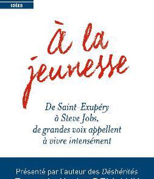 A LA JEUNESSE - DE SAINT-EXUPERY A STEVE JOBS, DE GRANDES VOIX APPELLENT A VIVRE INTENSEMENT