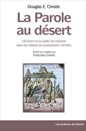 LA PAROLE AU DESERT - L'ECRITURE ET LA QUETE DE SAINTETE DANS LES DEBUTS DU MONACHISME CHRETIEN