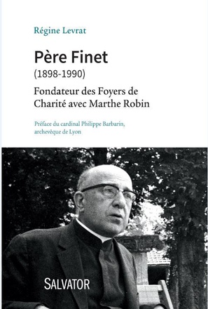 PERE FINET (1898-1990). FONDATEUR DES FOYERS DE CHARITE AVEC MARTHE ROBIN
