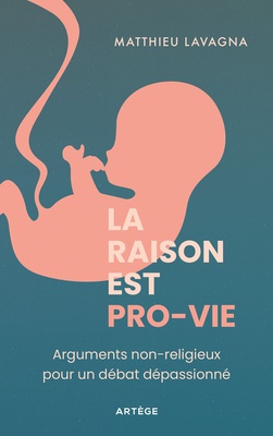 LA RAISON EST PRO-VIE - ARGUMENTS NON RELIGIEUX POUR UN DEBAT DEPASSIONNE