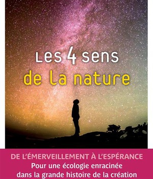 LES 4 SENS DE LA NATURE - DE L'EMERVEILLEMENT A L'ESPERANCE - POUR UNE ECOLOGIE ENRACINEE DANS LA GR