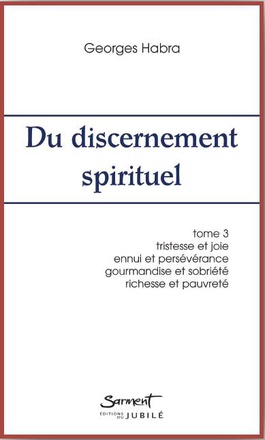 DU DISCERNEMENT SPIRITUEL - TOME 3 - TRISTESSE ET JOIE, ENNUI ET PERSEVERANCE, GOURMANDISE ET SOBRIE