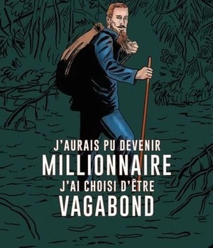 J'AURAIS PU DEVENIR MILLIONNAIRE, J'AI CHOISI D'ETRE VAGABOND