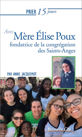 PRIER 15 JOURS AVEC MERE ELISE POUX - FONDATRICE DE LA CONGREGATION DES SAINTS-ANGES