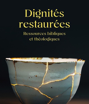 DIGNITES RESTAUREES - RESSOURCES BIBLIQUES ET THEOLOGIQUES