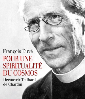 POUR UNE SPIRITUALITE DU COSMOS - DECOUVRIR TEILHARD DE CHARDIN