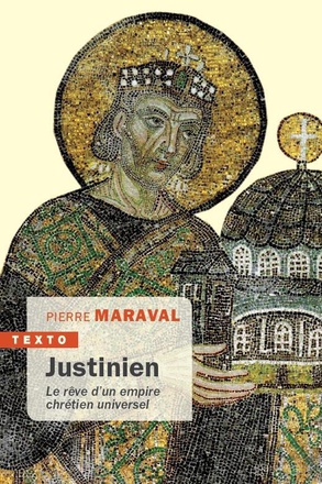 JUSTINIEN - LE REVE D'UN EMPIRE CHRETIEN UNIVERSEL