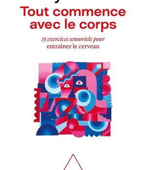 TOUT COMMENCE AVEC LE CORPS - 15 EXERCICES SENSORIELS POUR ENTRAINER LE CERVEAU