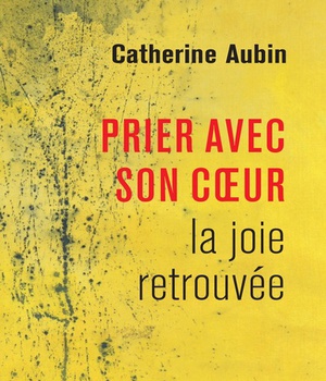 PRIER AVEC SON COEUR - LA JOIE RETROUVEE