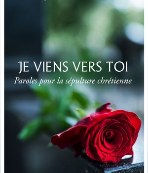 JE VIENS VERS TOI - PAROLES POUR LA SEPULTURE CHRETIENNE