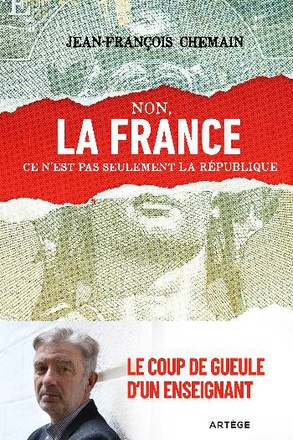 NON, LA FRANCE CE N'EST PAS SEULEMENT LA REPUBLIQUE ! - LE COUP DE GUEULE D'UN ENSEIGNANT