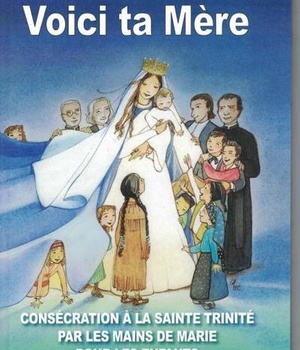 VOICI TA MERE - CONSECRATION A LA SAINTE-TRINITE PAR LES MAINS DE MARIE POUR LES ENFANTS
