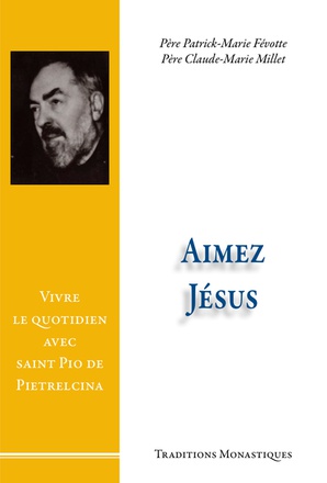 AIMEZ JESUS ! - VIVRE LE QUOTIDIEN AVEC SAINT PIO DE PIETRELCINA