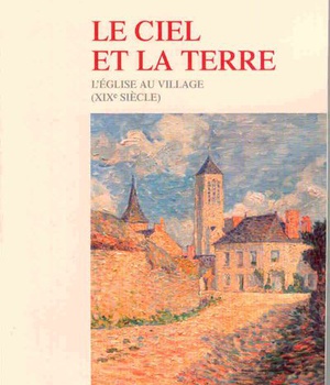 LE CIEL ET LA TERRE - L'EGLISE AU VILLAGE (XIXE SIECLE)