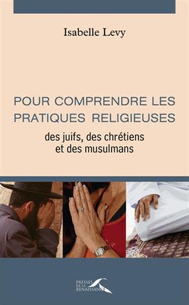 POUR COMPRENDRE LES PRATIQUES RELIGIEUSES DES JUIFS, DES CHRETIENS ET DES MUSULMANS 3ED