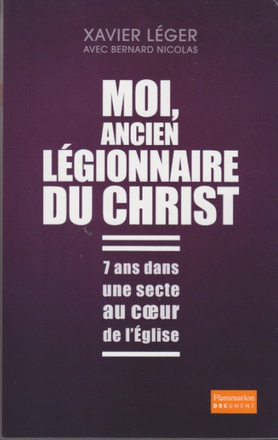 MOI, ANCIEN LEGIONNAIRE DU CHRIST - 7 ANS DANS UNE SECTE AU COEUR DE L'EGLISE