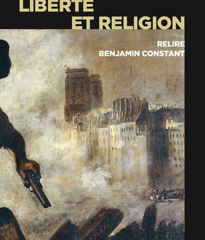 LIBERTE ET RELIGION - RELIRE BENJAMIN CONSTANT