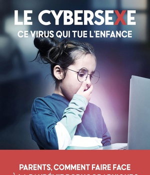 LE CYBERSEXE, CE VIRUS QUI TUE L'ENFANCE - PARENTS, COMMENT FAIRE FACE A LA PANDEMIE PORNOGRAPHIQUE