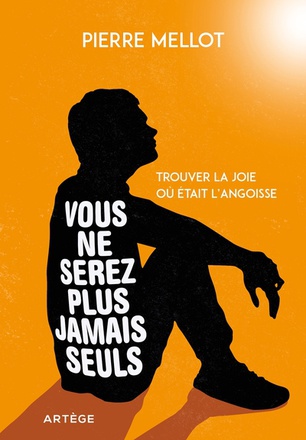 VOUS NE SEREZ PLUS JAMAIS SEULS - TROUVER LA JOIE OU ETAIT L'ANGOISSE