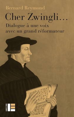 CHER ZWINGLI... - DIALOGUE A UNE VOIX AVEC UN GRAND REFORMATEUR