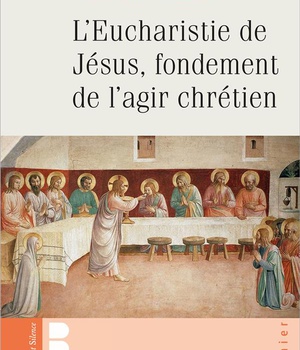 L'EUCHARISTIE DE JESUS, FONDEMENT DE L'AGIR CHRETIEN