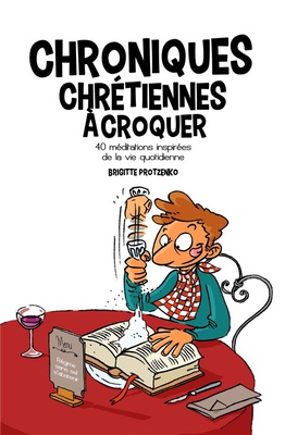 CHRONIQUES CHRETIENNES A CROQUER - 40 MEDITATIONS INSPIREES DE LA VIE QUOTIDIENNE