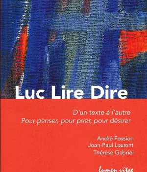 LUC LIRE DIRE - DUN TEXTE A LAUTRE, POUR PENSER, POUR PRIER, POUR DESIRER