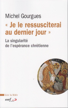 JE LE RESSUSCITERAI AU DERNIER JOUR. LA SINGULARITE DE L'ESPERANCE CHRETIENNE