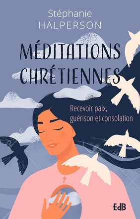 MEDITATIONS CHRETIENNES - RECEVOIR PAIX, GUERISON ET CONSOLATION