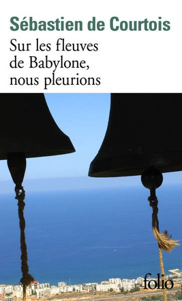 SUR LES FLEUVES DE BABYLONE, NOUS PLEURIONS - LE CREPUSCULE DES CHRETIENS D'ORIENT