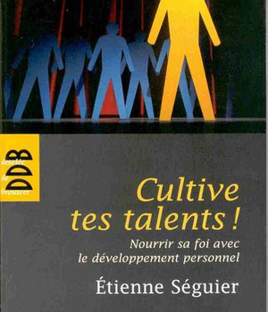 CULTIVE TES TALENTS ! - NOURRIR SA FOI AVEC LE DEVELOPPEMENT PERSONNEL