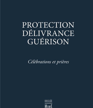 PROTECTION, DELIVRANCE, GUERISON - CELEBRATIONS ET PRIERES