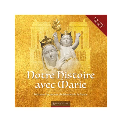 NOTRE HISTOIRE AVEC MARIE - EDITION SPECIALE NOTRE-DAME DE PARIS - RETROUVER LES RACINES CHRETIENNES