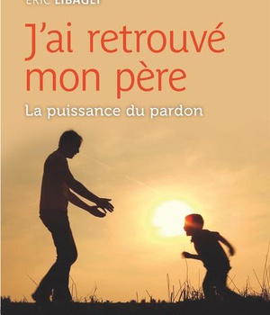 J'AI RETROUVE MON PERE - LA PUISSANCE DU PARDON