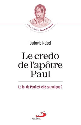 CREDO DE L'APOTRE PAUL (LE) - FOI DE PAUL EST-ELLE CATHOLIQUE? (LA)