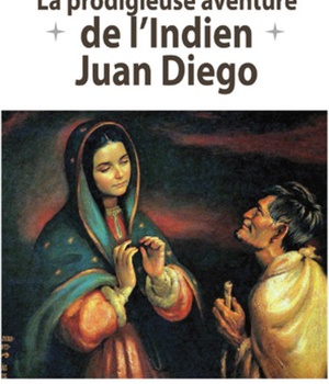 LA PRODIGIEUSE AVENTURE DE L'INDIEN JUAN DIEGO - NOTRE-DAME DE GUADALUPE