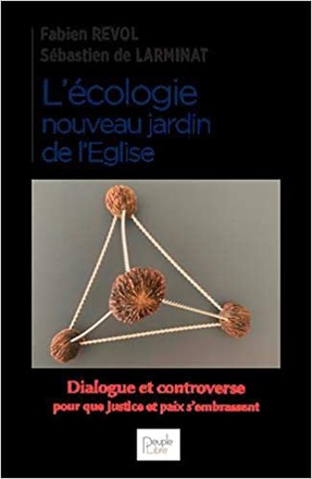 L ECOLOGIE, NOUVEAU JARDIN DE L EGLISE - DIALOGUE ET CONTROVERSE POUR QUE JUSTICE ET PAIX S EMBRASSE