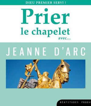 PRIER LE CHAPELET AVECAE JEANNE DARC CD - DIEU PREMIER SERVI ! - AUDIO
