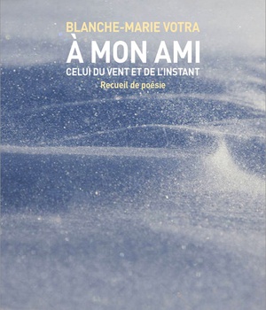 A MON AMI, CELUI DU VENT ET DE L'INSTANT - RECUEIL DE POESIE
