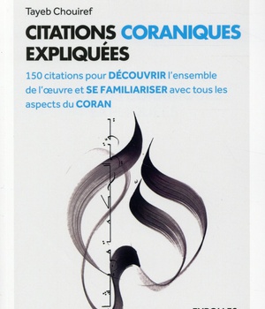 CITATIONS CORANIQUES EXPLIQUEES - 150 CITATIONS POUR DECOUVRIR L'ENSEMBLE DE L'OEUVRE ET SE FAMILIAR