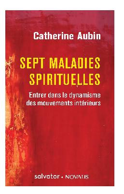 SEPT MALADIES SPIRITUELLES - ENTRER DANS LE DYNAMISME DES MOUVEMENTS INTERIEURS ( BICP* )