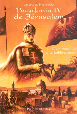 BAUDOUIN IV DE JERUSALEM - C'EST POURQUOI JE NE FAIBLIRAI PAS
