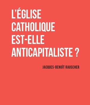 L'EGLISE CATHOLIQUE EST-ELLE ANTICAPITALISTE ?